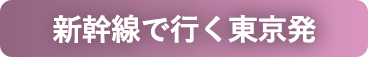 新幹線で行く東京発