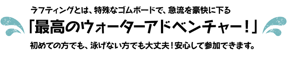 ラフティングとは特殊なゴムボートで急流を豪快に下る最高のウォーターアドベンチャー